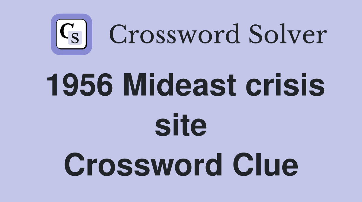 1956 Mideast crisis site Crossword Clue