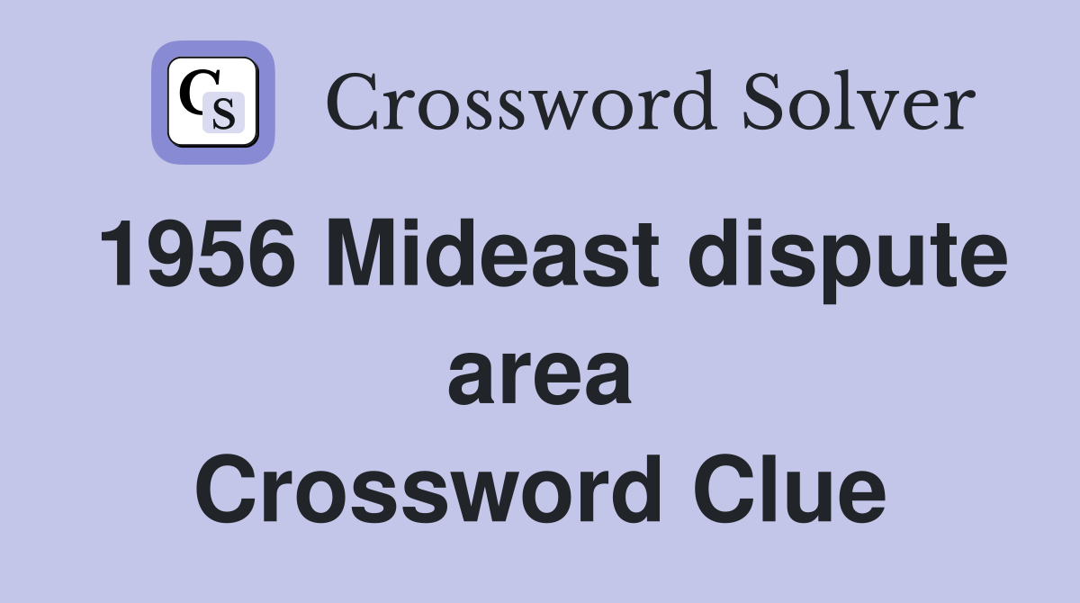 1956 Mideast dispute area Crossword Clue