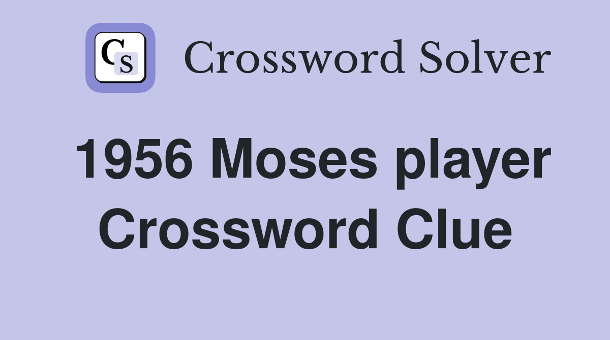 1956 Moses player Crossword Clue