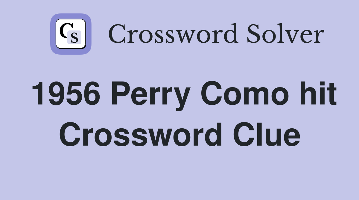 1956 Perry Como hit Crossword Clue