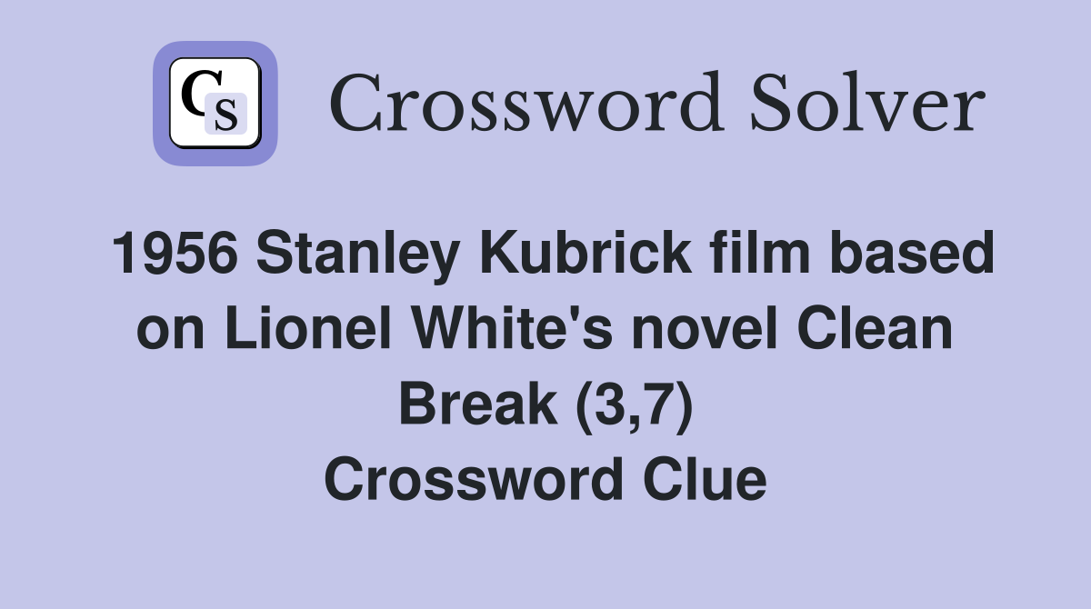 1956 Stanley Kubrick film based on Lionel White's novel Clean Break (3,7) Crossword Clue