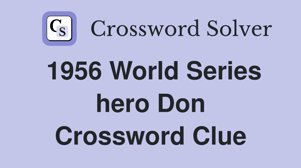 1956 World Series hero Don Crossword Clue