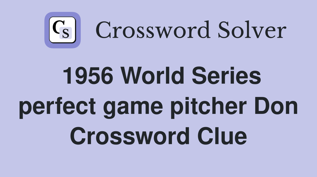 1956 World Series perfect game pitcher Don Crossword Clue