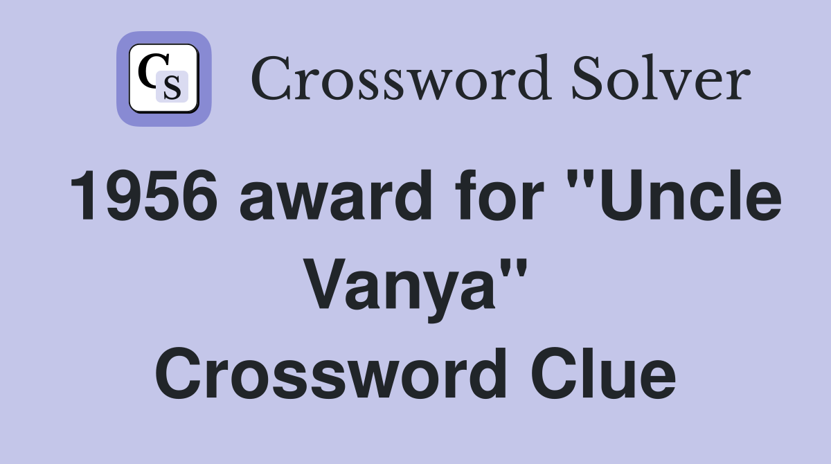 1956 award for "Uncle Vanya" Crossword Clue
