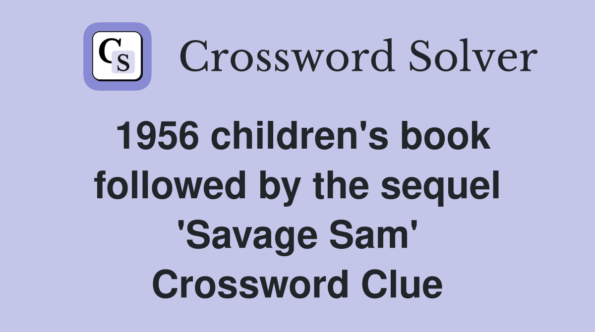 1956 children's book followed by the sequel 'Savage Sam' Crossword Clue