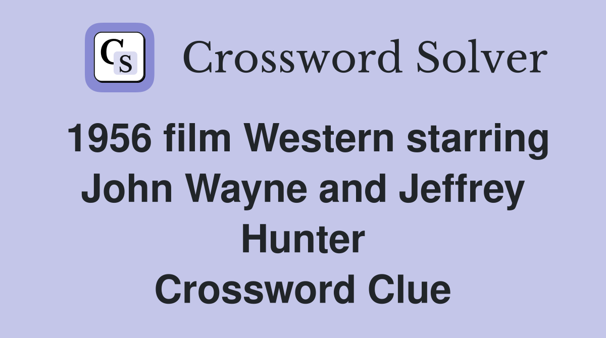 1956 film Western starring John Wayne and Jeffrey Hunter Crossword Clue
