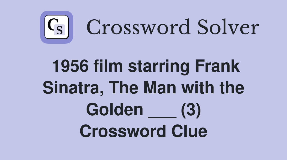 1956 film starring Frank Sinatra, The Man with the Golden ___ (3) Crossword Clue