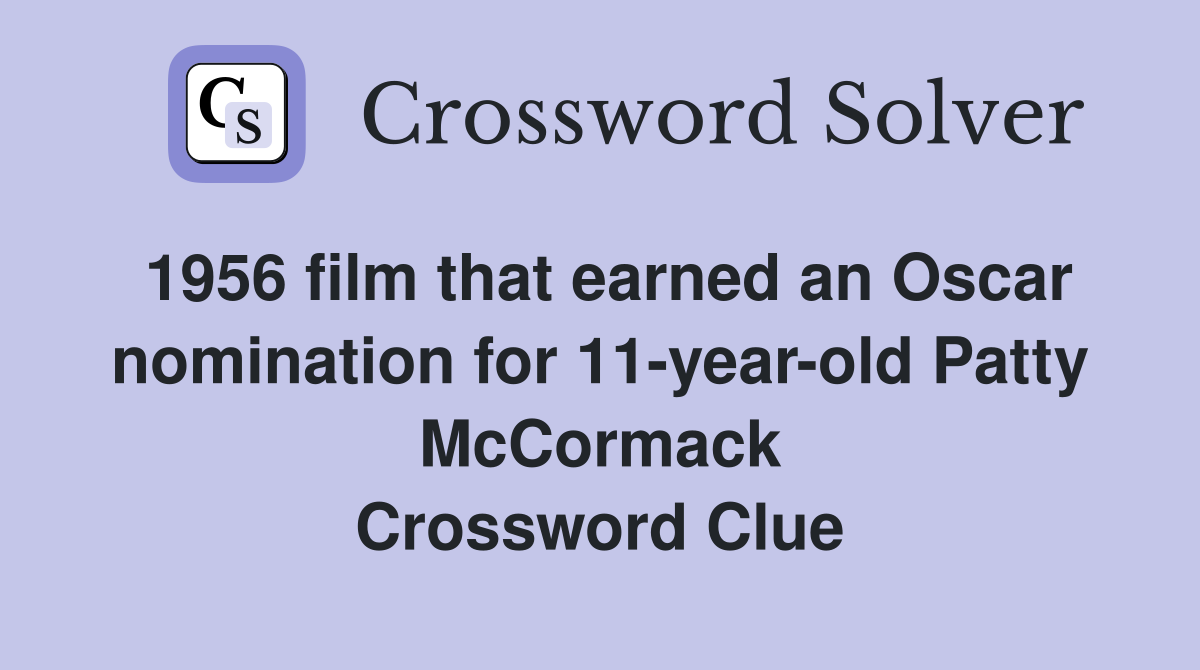 1956 film that earned an Oscar nomination for 11-year-old Patty McCormack Crossword Clue