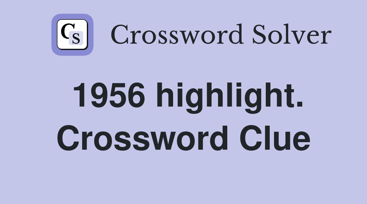 1956 highlight. Crossword Clue