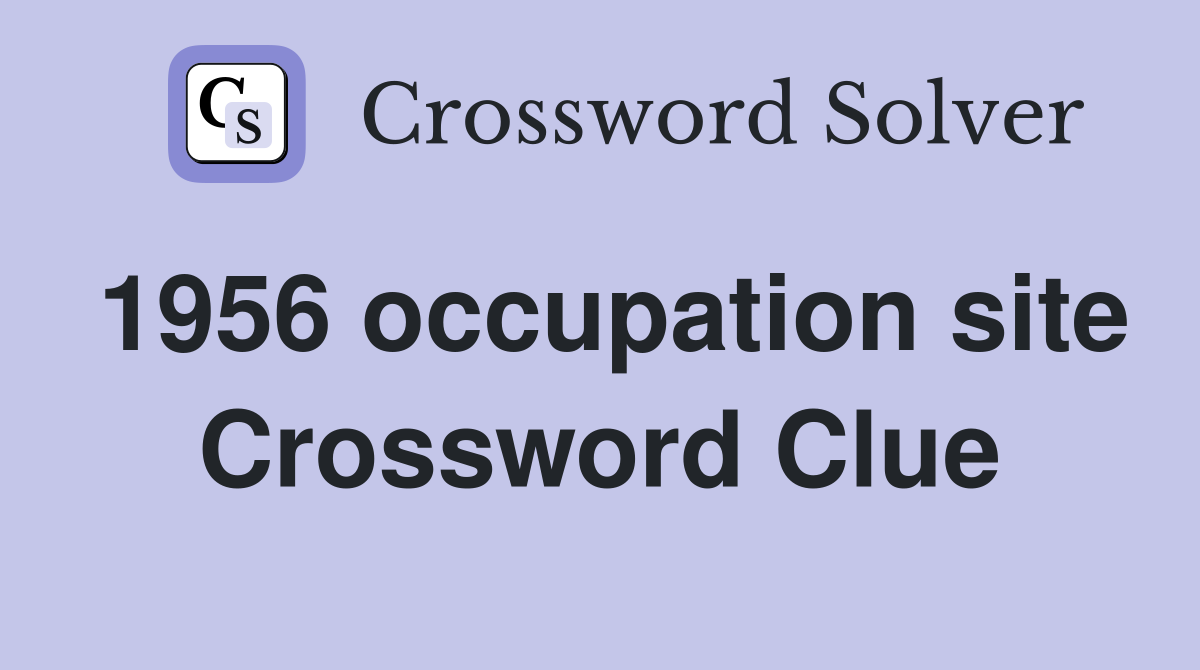 1956 occupation site Crossword Clue