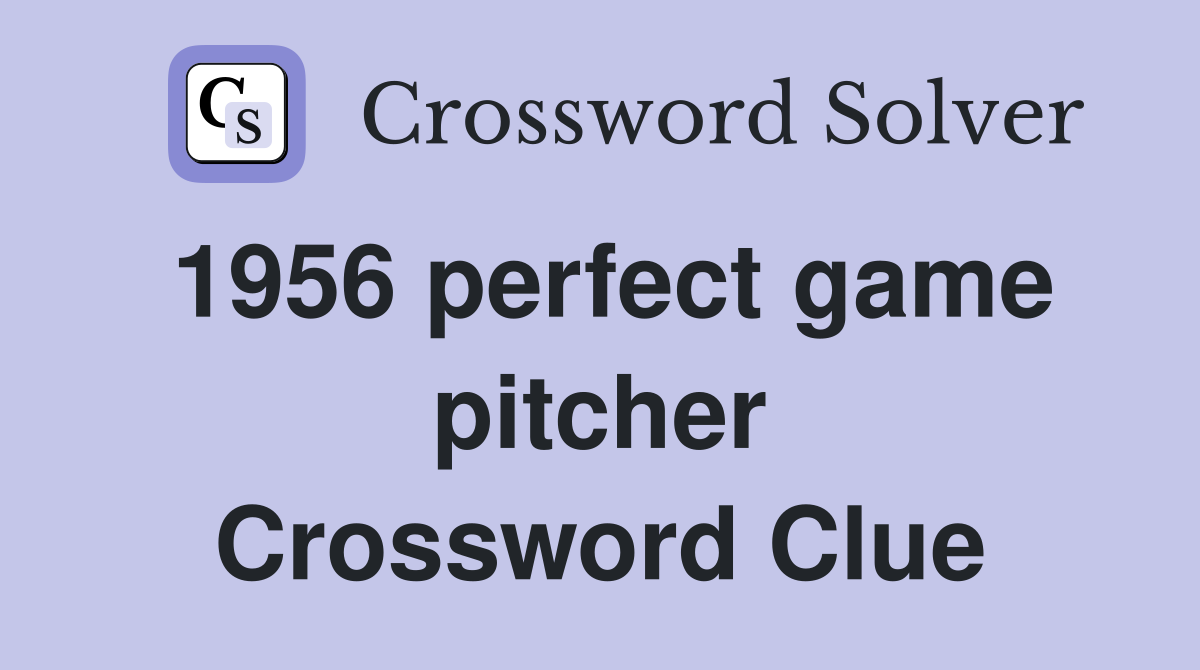 1956 perfect game pitcher Crossword Clue