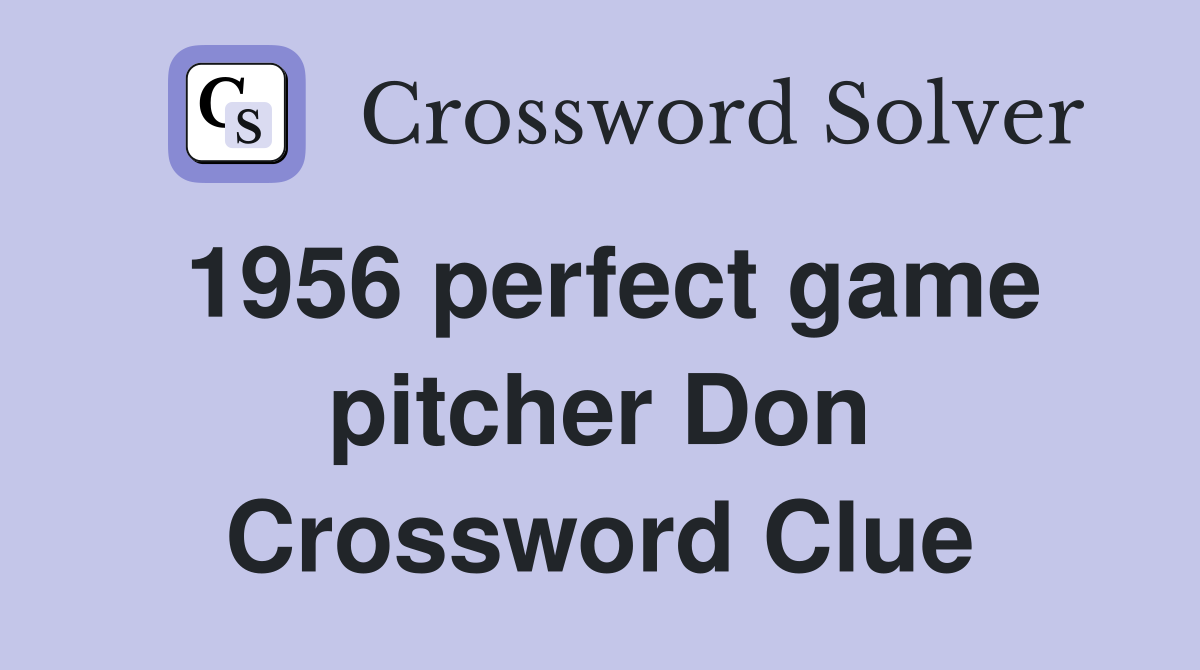 1956 perfect game pitcher Don Crossword Clue