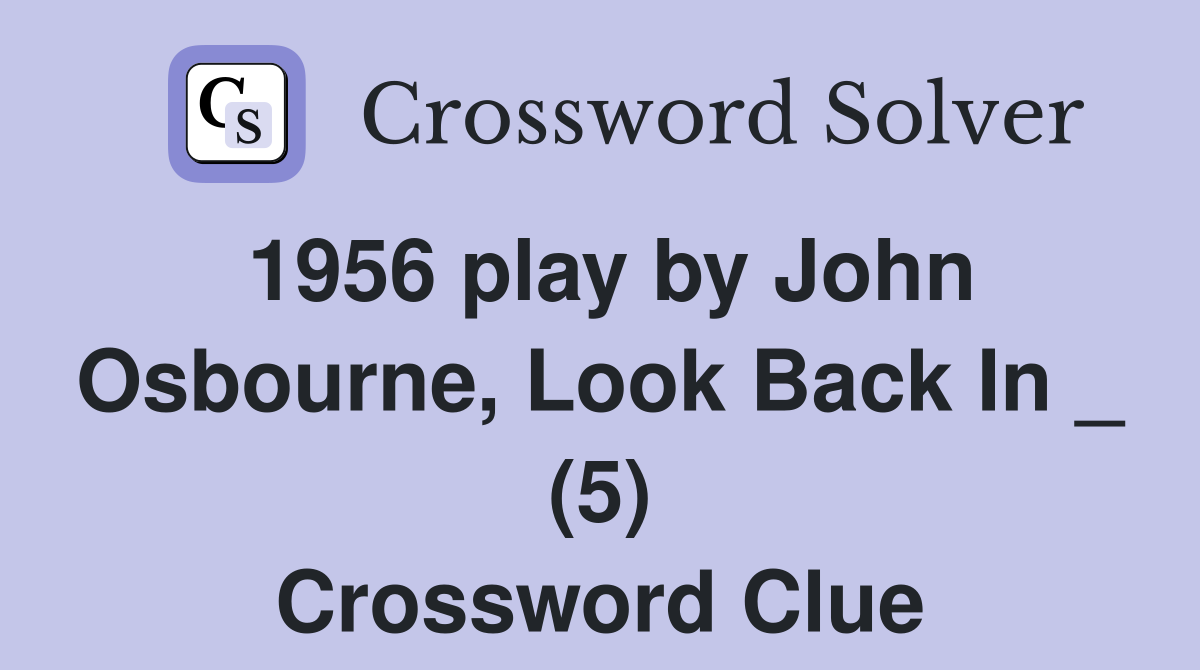 1956 play by John Osbourne, Look Back In _ (5) Crossword Clue