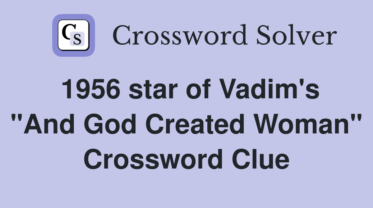 1956 star of Vadim's "And God Created Woman" Crossword Clue