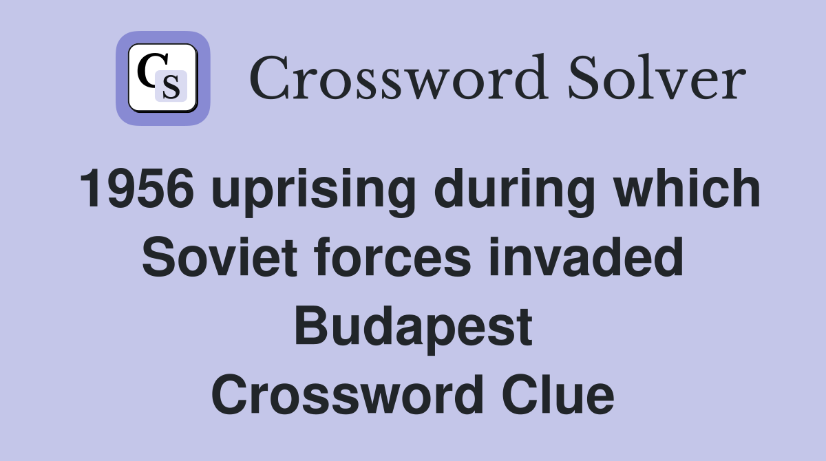 1956 uprising during which Soviet forces invaded Budapest Crossword Clue