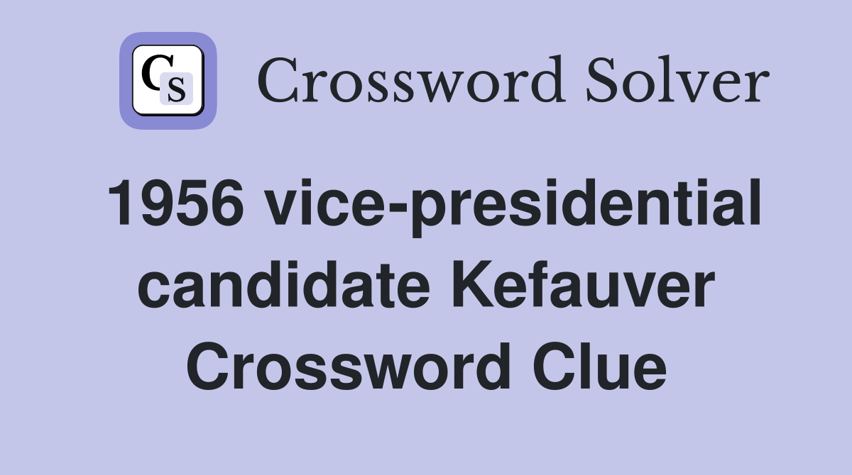 1956 vice-presidential candidate Kefauver Crossword Clue