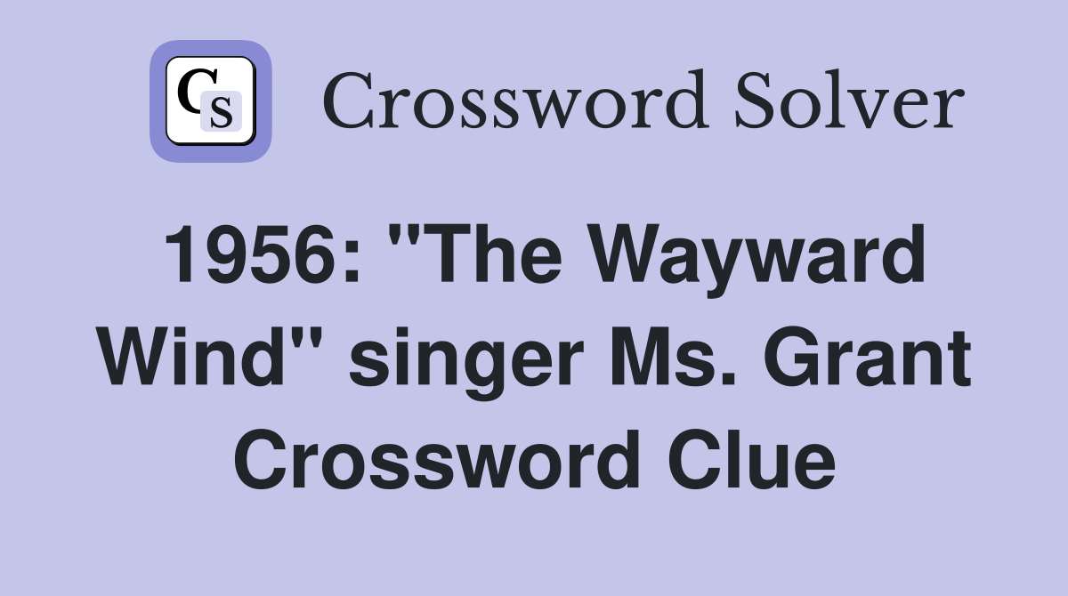 1956: "The Wayward Wind" singer Ms. Grant Crossword Clue