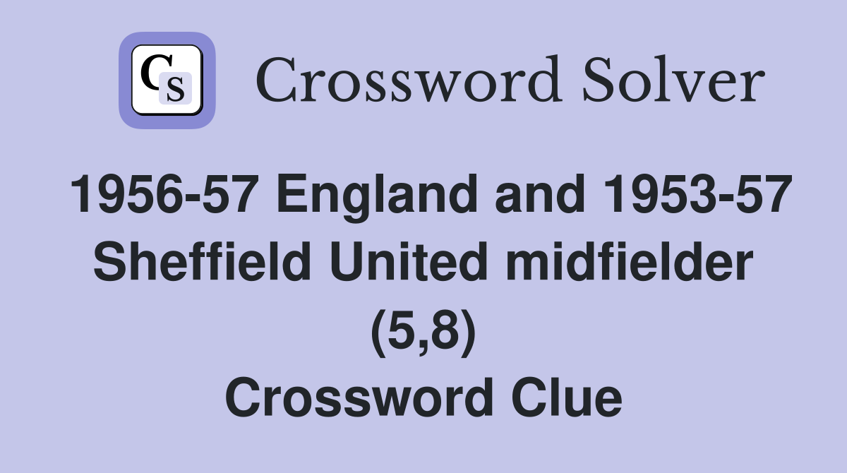 1956-57 England and 1953-57 Sheffield United midfielder (5,8) Crossword Clue