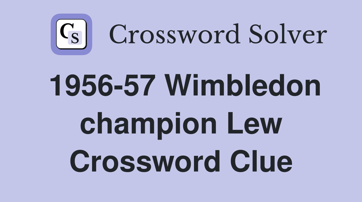 1956-57 Wimbledon champion Lew Crossword Clue