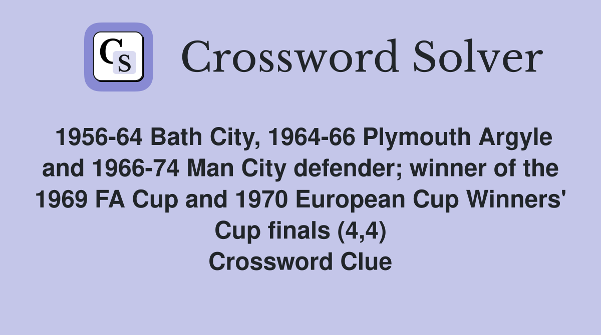 1956-64 Bath City, 1964-66 Plymouth Argyle and 1966-74 Man City defender; winner of the 1969 FA Cup and 1970 European Cup Winners' Cup finals (4,4) Crossword Clue