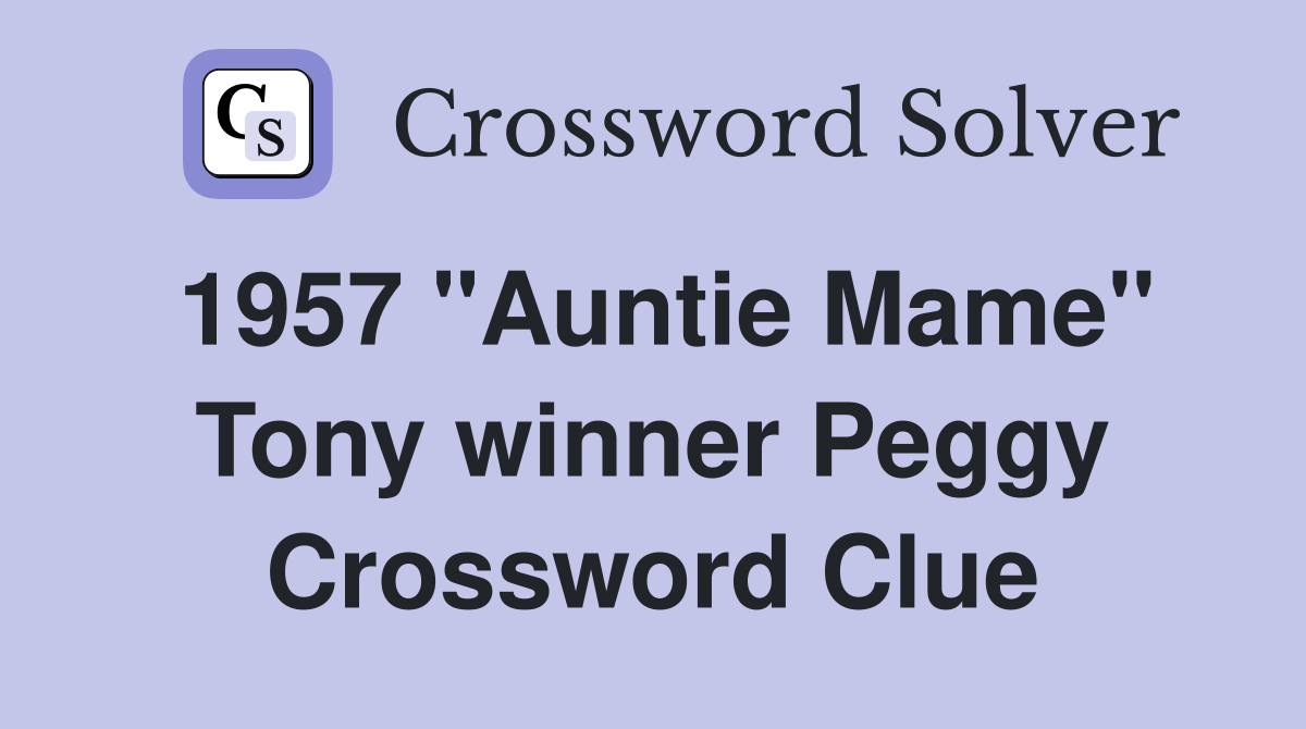 1957 "Auntie Mame" Tony winner Peggy Crossword Clue
