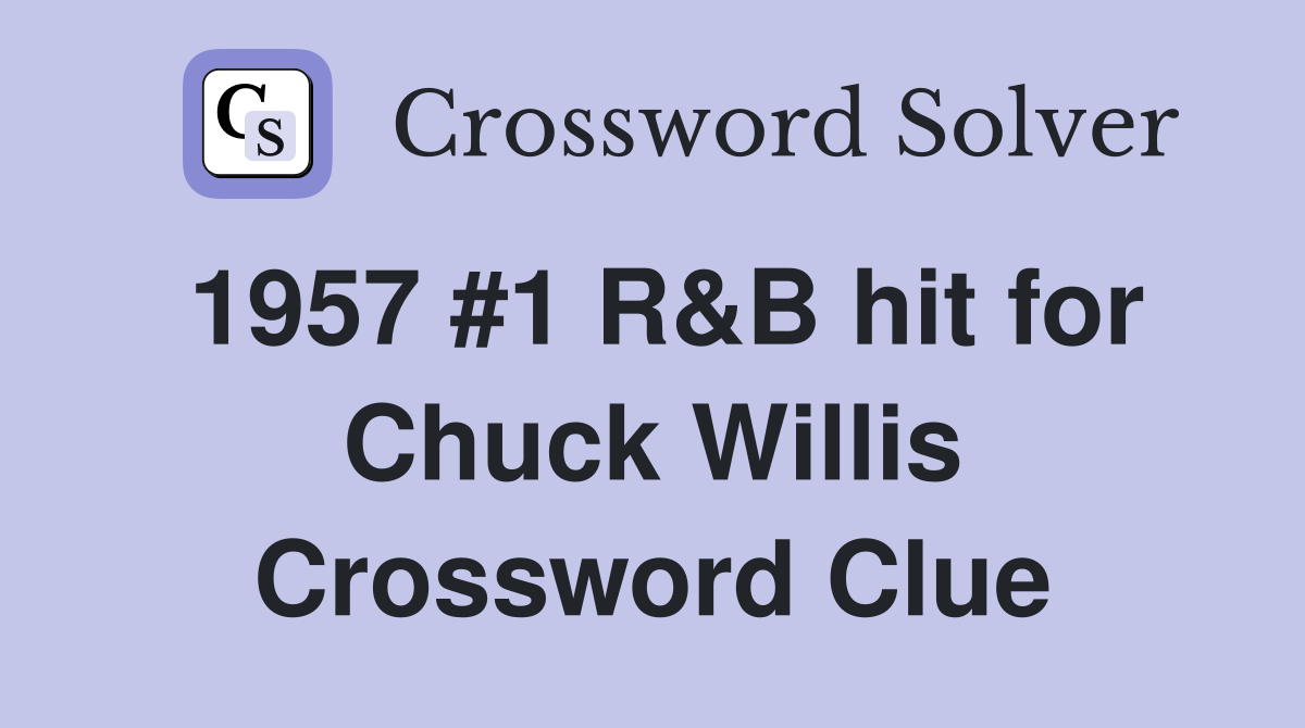1957 #1 R&B hit for Chuck Willis Crossword Clue