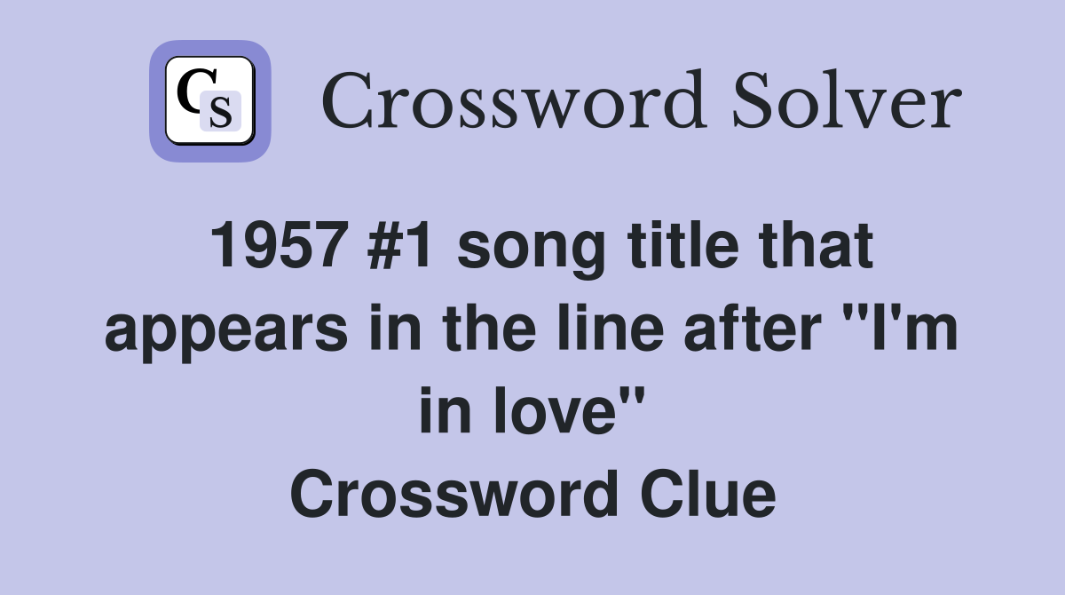 1957 #1 song title that appears in the line after "I'm in love" Crossword Clue