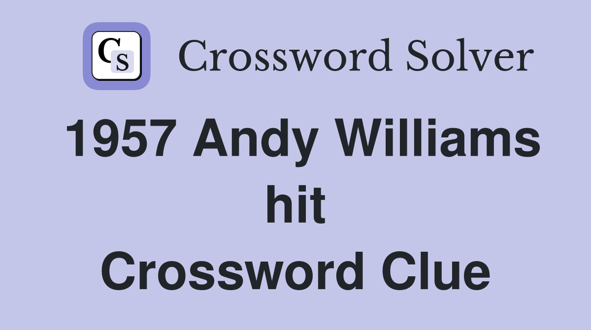 1957 Andy Williams hit Crossword Clue