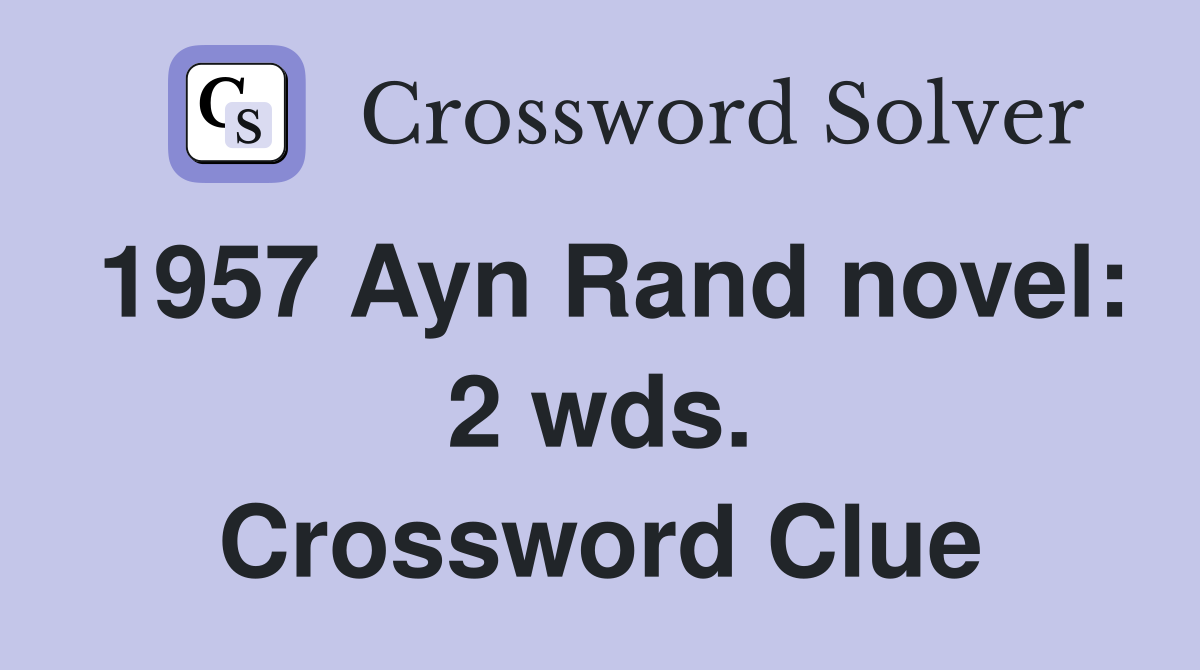 1957 Ayn Rand novel: 2 wds. Crossword Clue