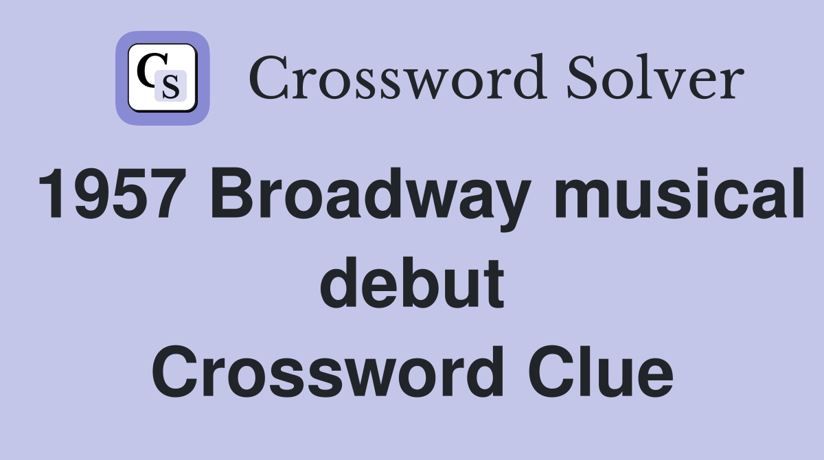 1957 Broadway musical debut Crossword Clue