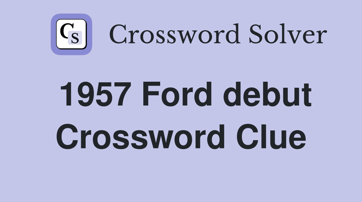 1957 Ford debut Crossword Clue