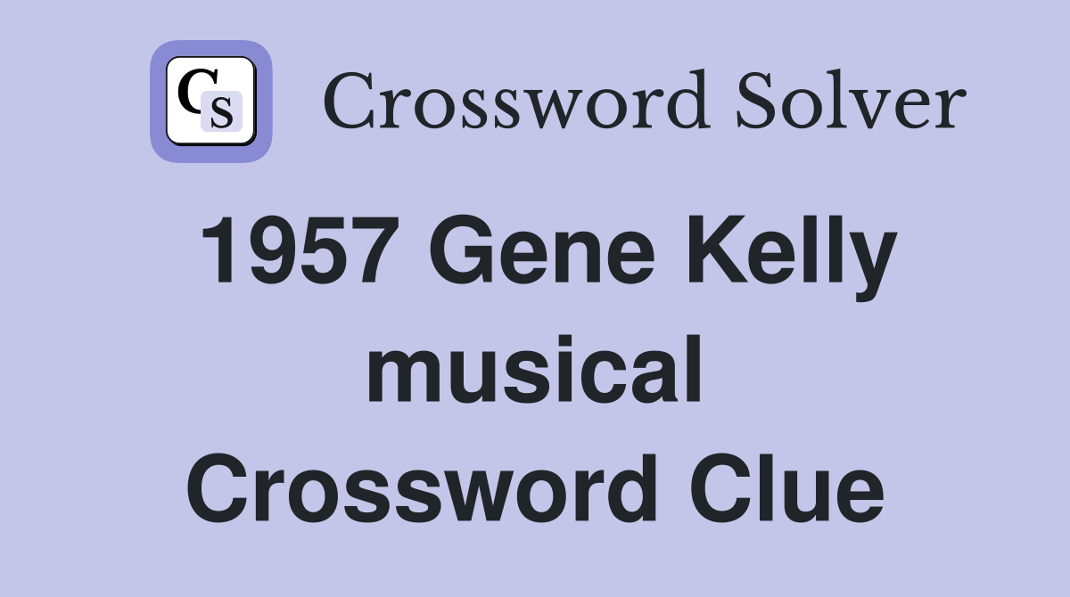 1957 Gene Kelly musical Crossword Clue