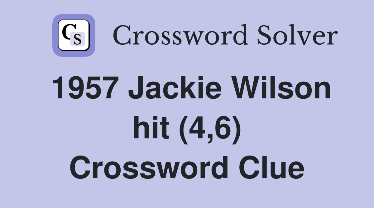 1957 Jackie Wilson hit (4,6) Crossword Clue