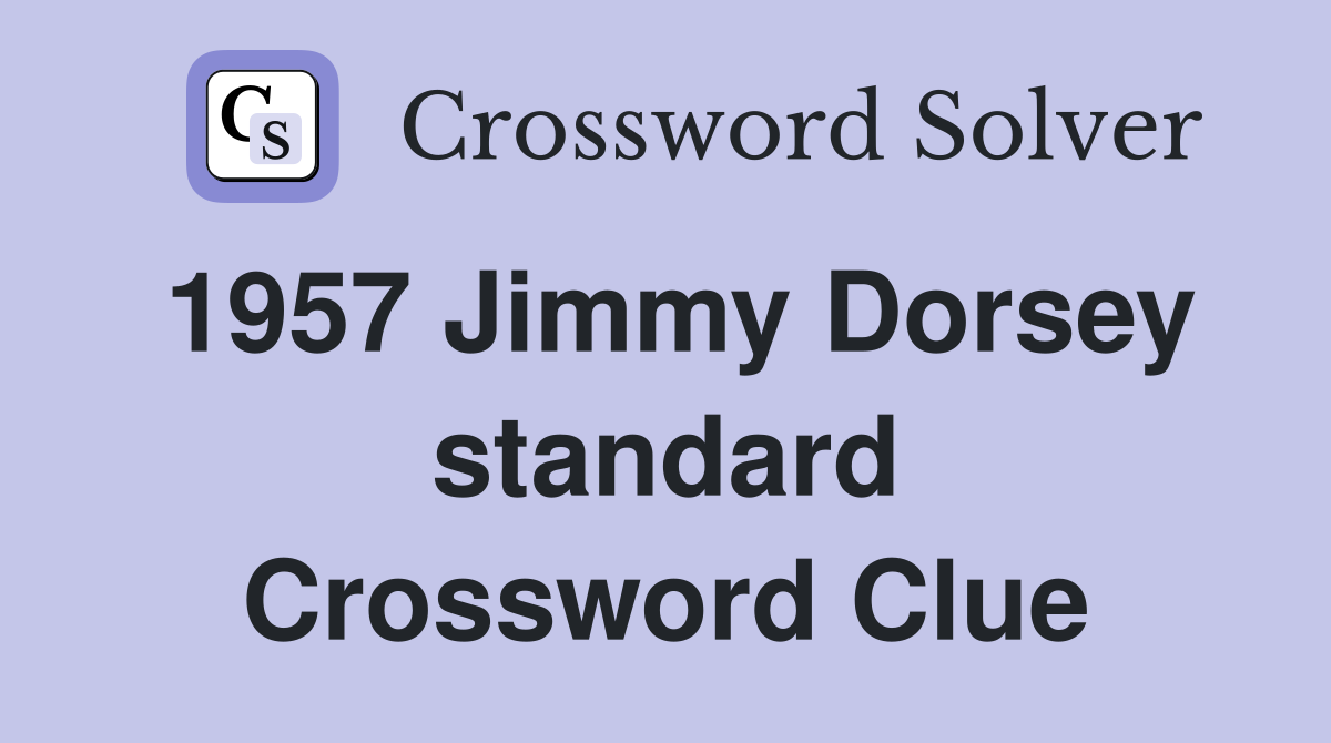 1957 Jimmy Dorsey standard Crossword Clue