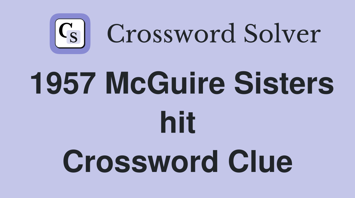 1957 McGuire Sisters hit Crossword Clue