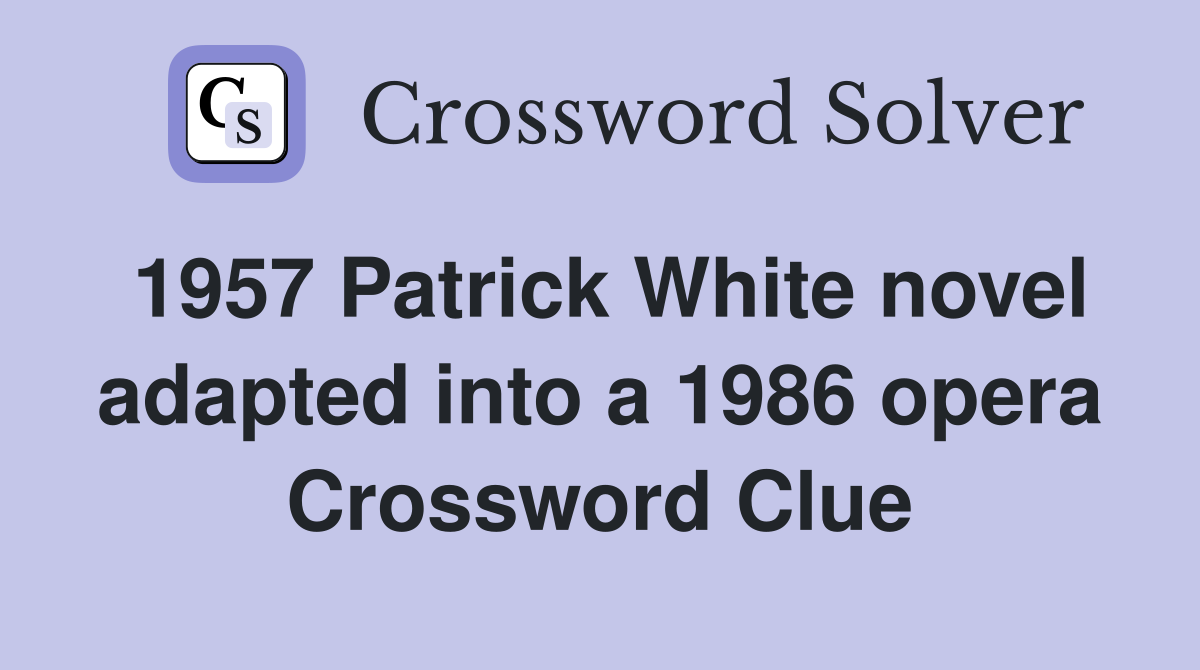 1957 Patrick White novel adapted into a 1986 opera Crossword Clue