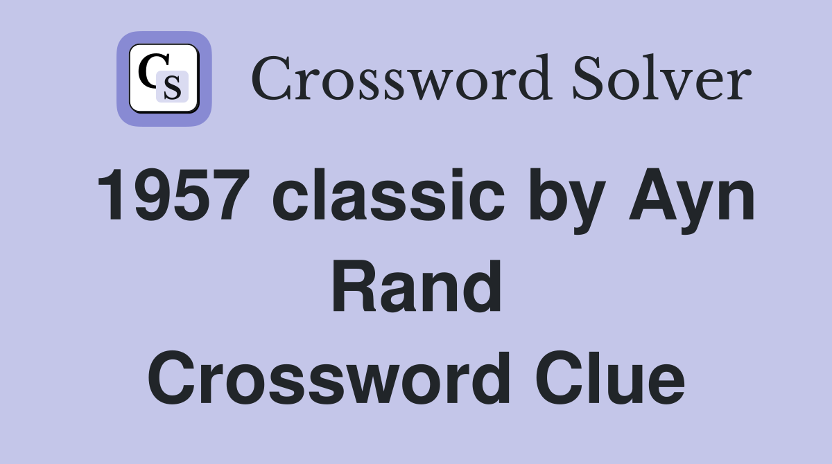 1957 classic by Ayn Rand Crossword Clue