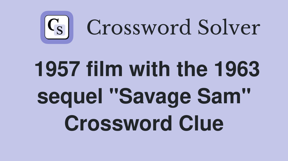 1957 film with the 1963 sequel "Savage Sam" Crossword Clue