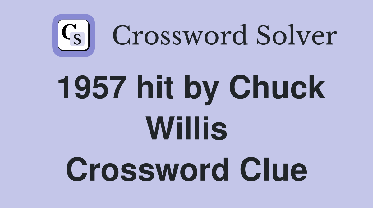 1957 hit by Chuck Willis Crossword Clue
