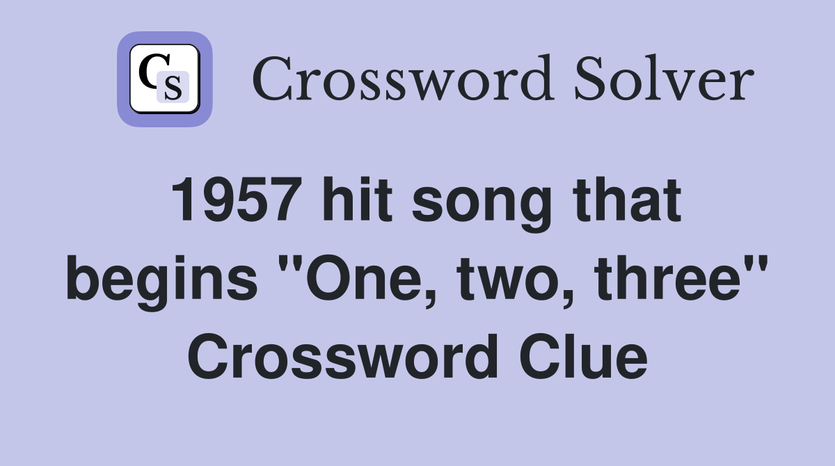 1957 hit song that begins "One, two, three" Crossword Clue