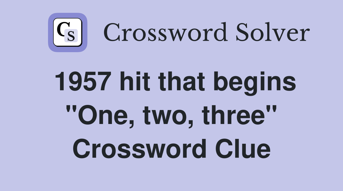 1957 hit that begins "One, two, three" Crossword Clue