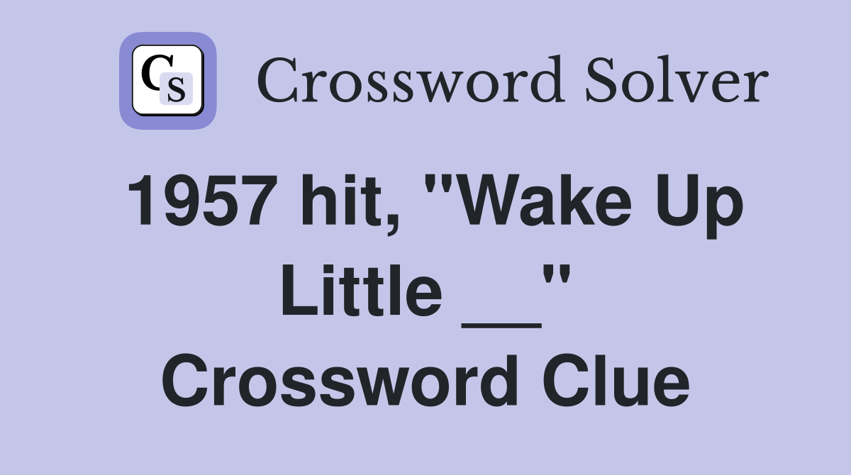 1957 hit, "Wake Up Little __" Crossword Clue