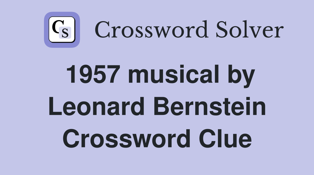 1957 musical by Leonard Bernstein Crossword Clue