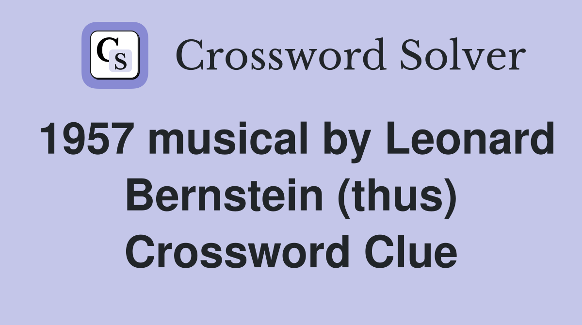 1957 musical by Leonard Bernstein (thus) Crossword Clue