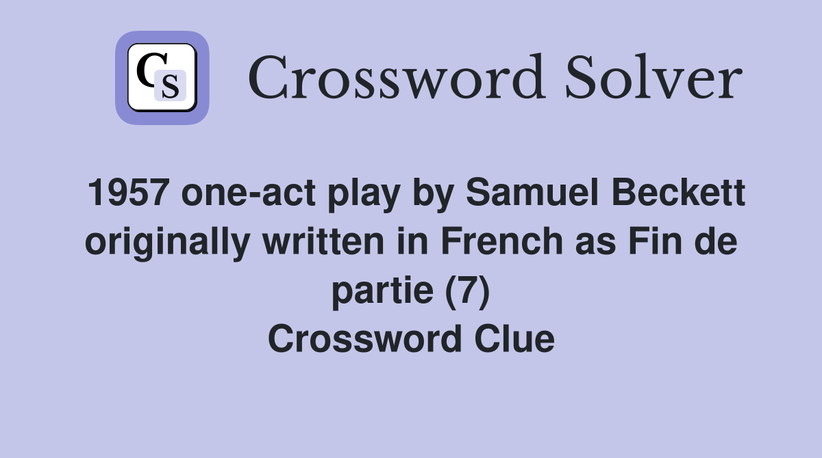 1957 one-act play by Samuel Beckett originally written in French as Fin de partie (7) Crossword Clue