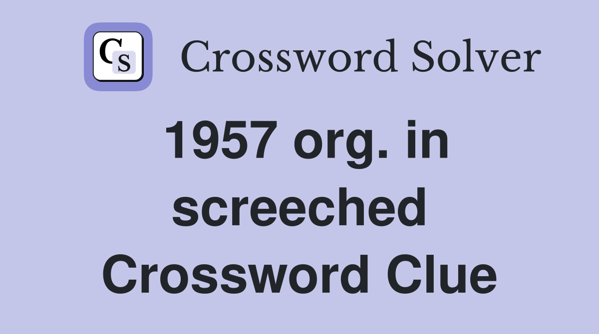 1957 org. in screeched Crossword Clue