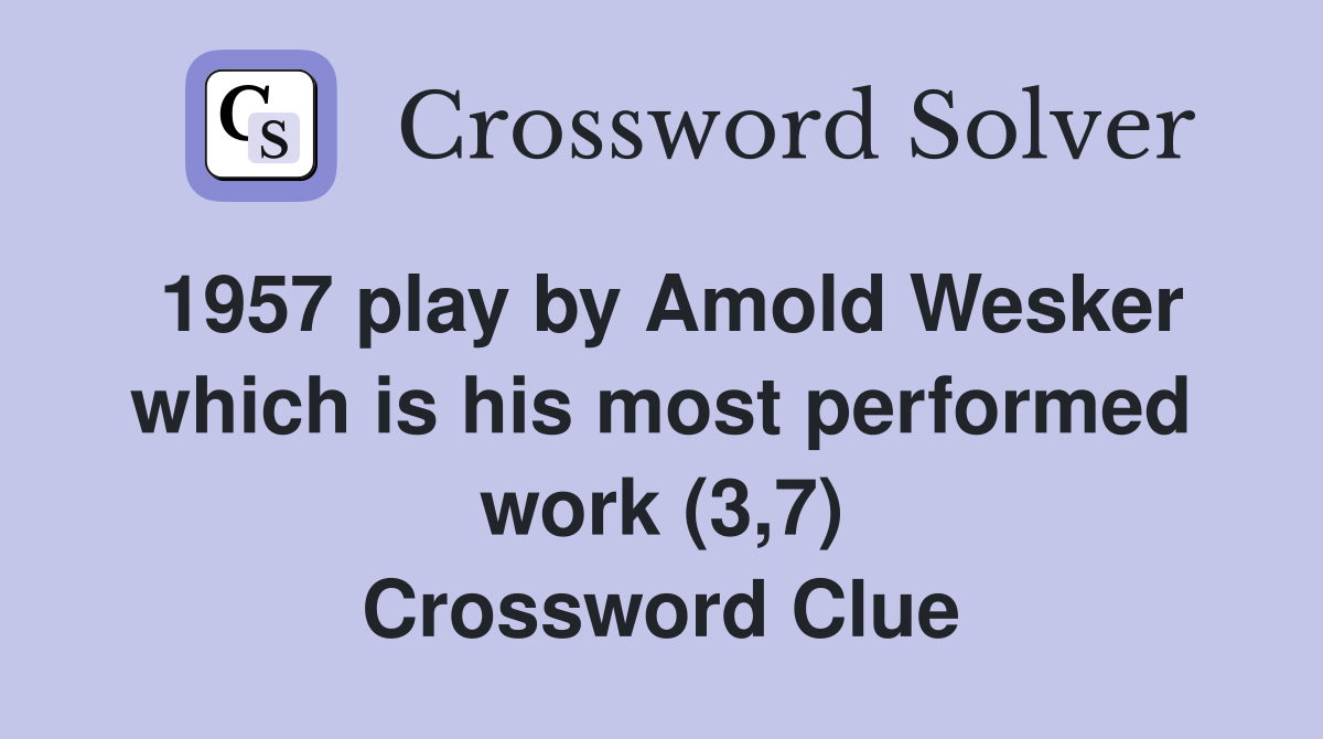 1957 play by Amold Wesker which is his most performed work (3,7) Crossword Clue