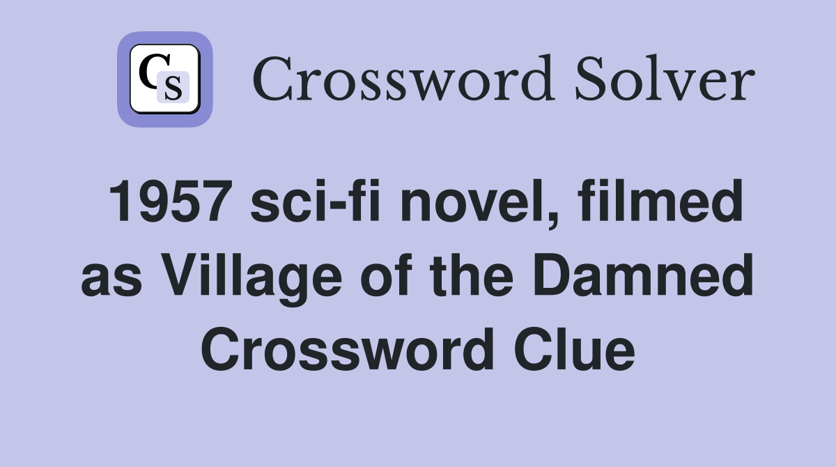 1957 sci-fi novel, filmed as Village of the Damned Crossword Clue
