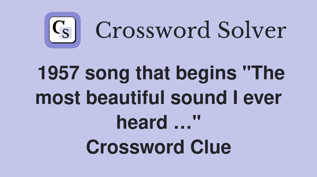 1957 song that begins "The most beautiful sound I ever heard …" Crossword Clue