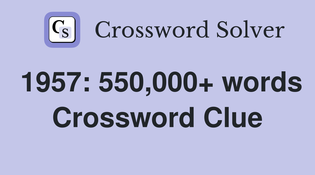 1957: 550,000+ words Crossword Clue